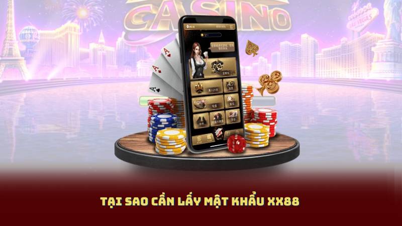 Tại sao cần Lấy Mật Khẩu XX88 
