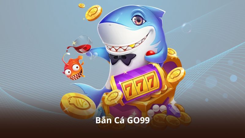 Bắn Cá GO99 – Tựa Game Săn Cá Mang Đến Trải Nghiệm Chân Thực